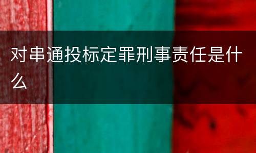 对串通投标定罪刑事责任是什么