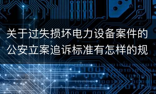 关于过失损坏电力设备案件的公安立案追诉标准有怎样的规定