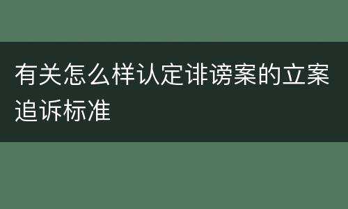 有关怎么样认定诽谤案的立案追诉标准