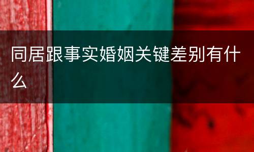 同居跟事实婚姻关键差别有什么