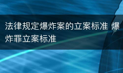法律规定爆炸案的立案标准 爆炸罪立案标准