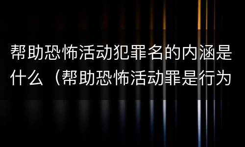 帮助恐怖活动犯罪名的内涵是什么（帮助恐怖活动罪是行为犯吗）