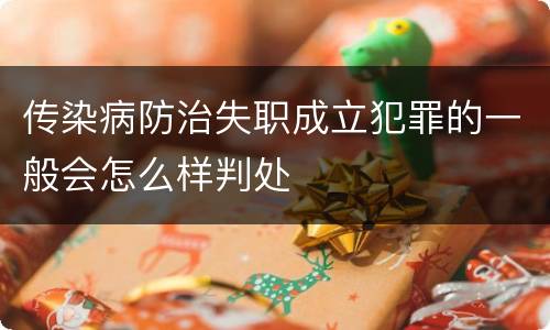 传染病防治失职成立犯罪的一般会怎么样判处