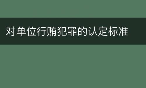对单位行贿犯罪的认定标准