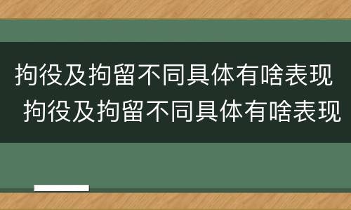 拘役及拘留不同具体有啥表现 拘役及拘留不同具体有啥表现和影响