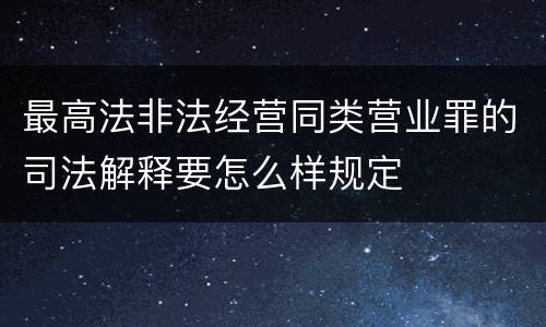 最高法非法经营同类营业罪的司法解释要怎么样规定