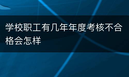 学校职工有几年年度考核不合格会怎样