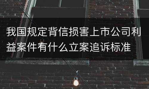 我国规定背信损害上市公司利益案件有什么立案追诉标准