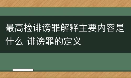 最高检诽谤罪解释主要内容是什么 诽谤罪的定义