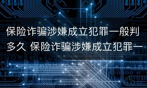 保险诈骗涉嫌成立犯罪一般判多久 保险诈骗涉嫌成立犯罪一般判多久缓刑