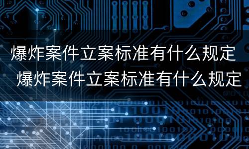 爆炸案件立案标准有什么规定 爆炸案件立案标准有什么规定吗