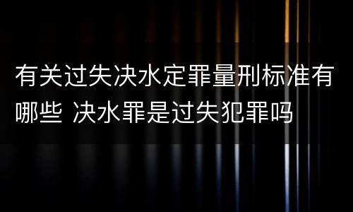 有关过失决水定罪量刑标准有哪些 决水罪是过失犯罪吗