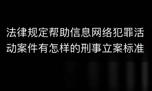 法律规定帮助信息网络犯罪活动案件有怎样的刑事立案标准