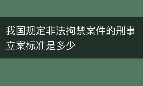 我国规定非法拘禁案件的刑事立案标准是多少
