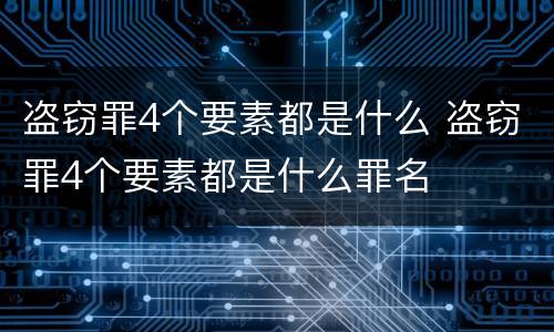 盗窃罪4个要素都是什么 盗窃罪4个要素都是什么罪名