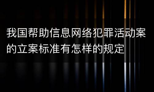 我国帮助信息网络犯罪活动案的立案标准有怎样的规定
