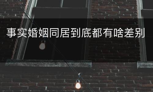 事实婚姻同居到底都有啥差别