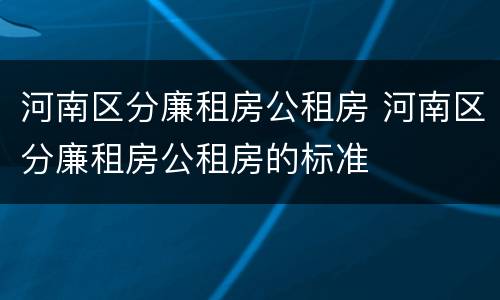河南区分廉租房公租房 河南区分廉租房公租房的标准