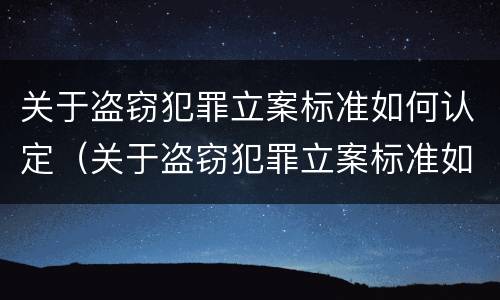 关于盗窃犯罪立案标准如何认定（关于盗窃犯罪立案标准如何认定罪名）