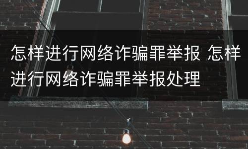 怎样进行网络诈骗罪举报 怎样进行网络诈骗罪举报处理