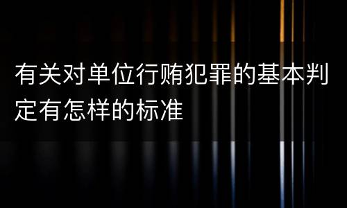 有关对单位行贿犯罪的基本判定有怎样的标准