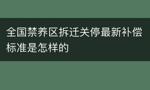 全国禁养区拆迁关停最新补偿标准是怎样的