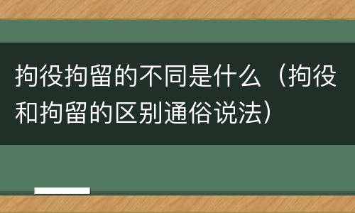 拘役拘留的不同是什么（拘役和拘留的区别通俗说法）