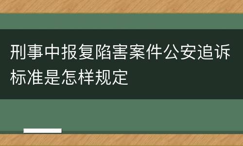 刑事中报复陷害案件公安追诉标准是怎样规定