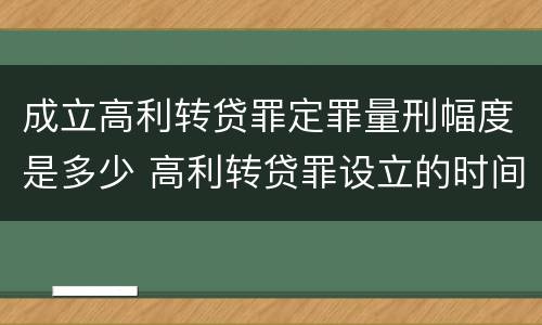 成立高利转贷罪定罪量刑幅度是多少 高利转贷罪设立的时间