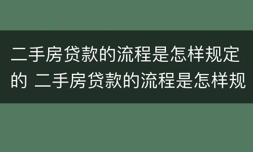 二手房贷款的流程是怎样规定的 二手房贷款的流程是怎样规定的呢