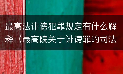 最高法诽谤犯罪规定有什么解释（最高院关于诽谤罪的司法解释）