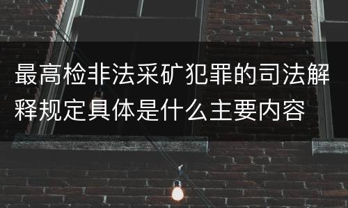 最高检非法采矿犯罪的司法解释规定具体是什么主要内容