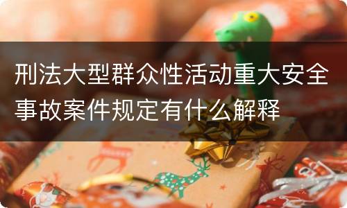 刑法大型群众性活动重大安全事故案件规定有什么解释