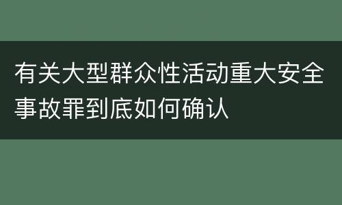 有关大型群众性活动重大安全事故罪到底如何确认