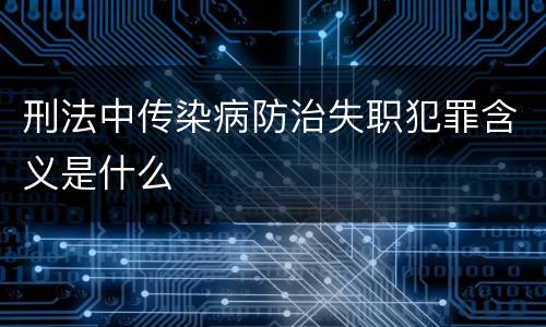 刑法中传染病防治失职犯罪含义是什么