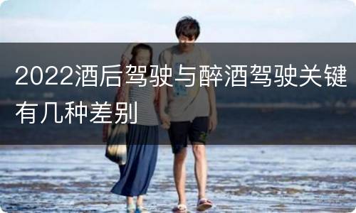2022酒后驾驶与醉酒驾驶关键有几种差别