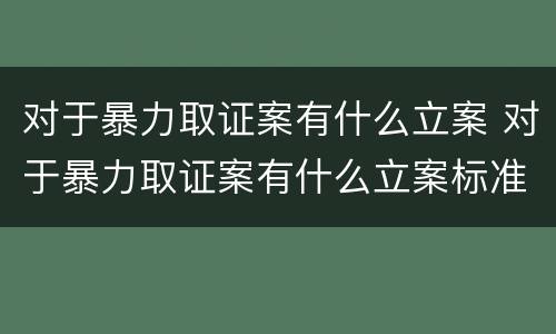 对于暴力取证案有什么立案 对于暴力取证案有什么立案标准