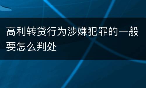 高利转贷行为涉嫌犯罪的一般要怎么判处