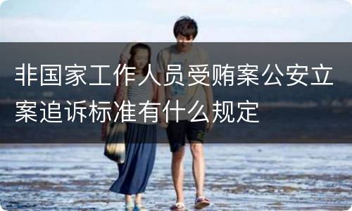非国家工作人员受贿案公安立案追诉标准有什么规定
