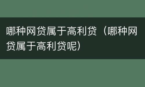 哪种网贷属于高利贷（哪种网贷属于高利贷呢）