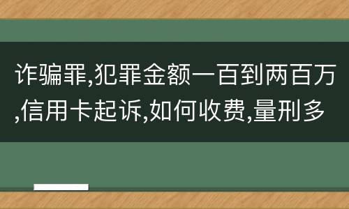 诈骗罪,犯罪金额一百到两百万,信用卡起诉,如何收费,量刑多少