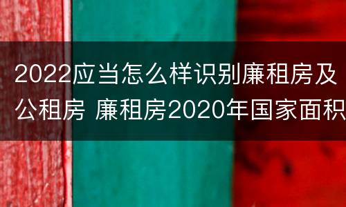 2022应当怎么样识别廉租房及公租房 廉租房2020年国家面积标准