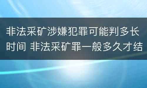 非法采矿涉嫌犯罪可能判多长时间 非法采矿罪一般多久才结案
