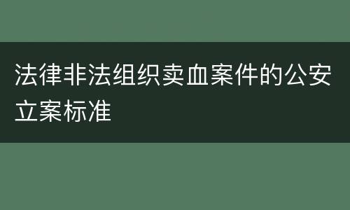 法律非法组织卖血案件的公安立案标准