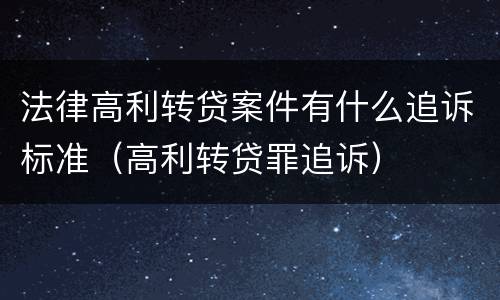 法律高利转贷案件有什么追诉标准（高利转贷罪追诉）