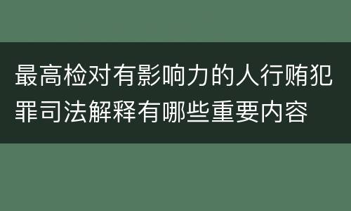 最高检对有影响力的人行贿犯罪司法解释有哪些重要内容