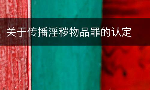 关于传播淫秽物品罪的认定