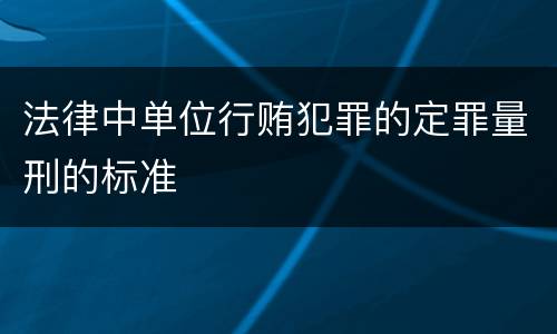 法律中单位行贿犯罪的定罪量刑的标准