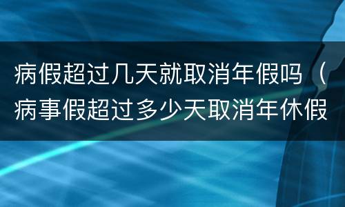病假超过几天就取消年假吗（病事假超过多少天取消年休假）