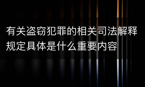 有关盗窃犯罪的相关司法解释规定具体是什么重要内容
